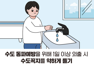 수도 동파예방을 위해 1일 이상 외출 시 수도꼭지를 약하게 틀기