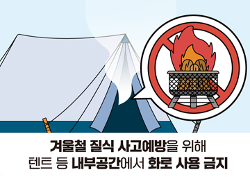 겨울철 질식 사고예방을 위해 텐트 등 내부공간에서 화로 사용 금지