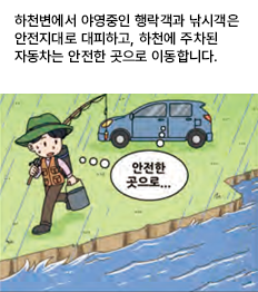 하천변에서 야영중인 행랑객과 낚시객은 안전지대로 대피하고, 하천에 주차된 자동차는 안전한 곳으로 이동합니다.