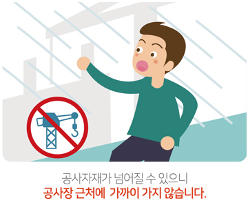 공사자재가 넘어질 수 있으니 공사장 근처에 가까이 가지 않습니다.