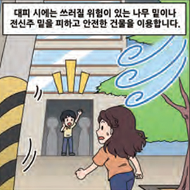 대피 시에는 쓰러질 위험이 있는 나무 밑이나 전신주 밑을 피하고, 안전한 건물로 이동합니다.